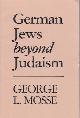  Mosse, George L., German Jews Beyond Judaism