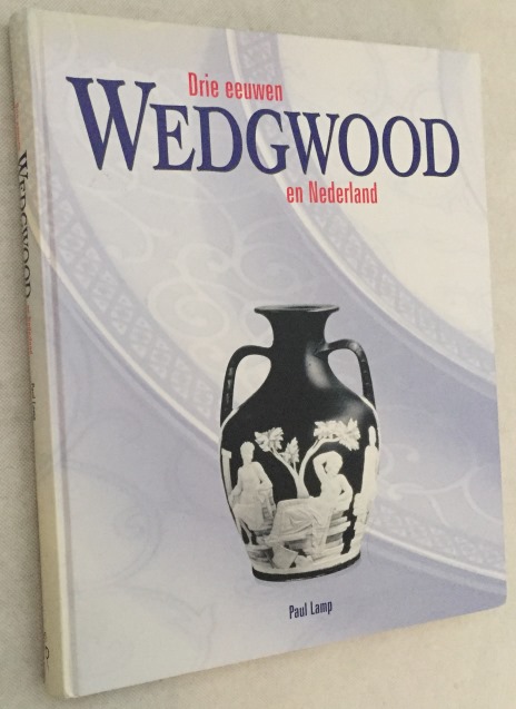 LAMP, PAUL, - Drie eeuwen Wedgwood en Nederland. Wedgwood en de betrekkingen met Nederland, 1763-2004