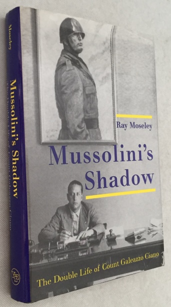 MOSELEY, RAY, - Mussolini's shadow. The double life of Count Galeazzo Ciano