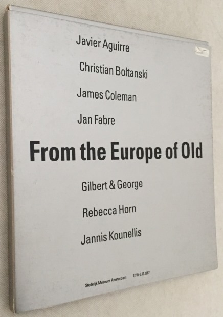 STEDELIJK MUSEUM AMSTERDAM - WIM A.L. BEEREN, INTR., - From the Europe of Old. Javier Aguirre, Christian Boltanski, James Coleman, Jan Fabre, Gilbert & George, Rebecca Horn, Jannis Kounellis. Stedelijk Museum Amsterdam 17.10-6.12. 1987. [S.M. Cat. no. 617]
