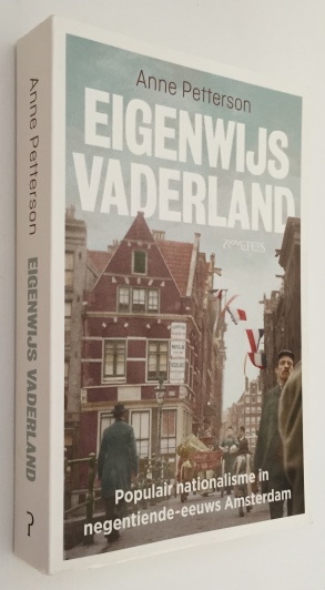 PETTERSON, ANNE, - Eigenwijs vaderland. Populair nationalisme in negentiende-eeuws Amsterdam