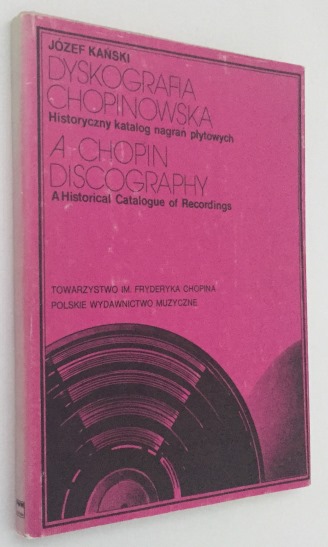 KANSKI, JOZEF, ED., - Dyskografia Chopinowska. Historyczny katalog nagran plytowych/ A Chopin Discography. A historical catalogue of recordings