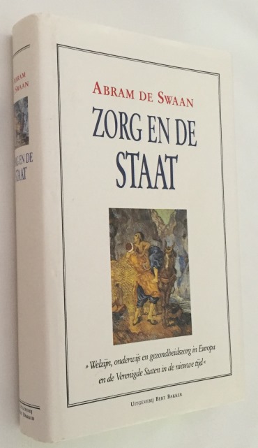 SWAAN, ABRAM DE, - Zorg en de staat. Welzijn, onderwijs en gezondheidszorg in Europa en de Verenigde Staten in de nieuwe tijd.