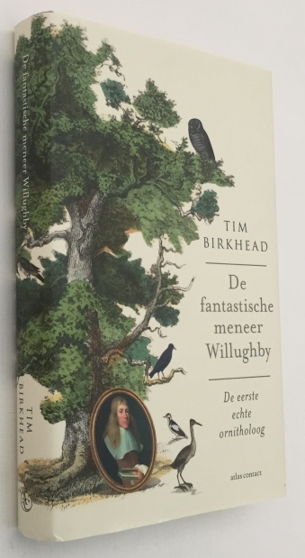 BIRKHEAD, TIM, - De fantastische Mr. Willughby. De eerste echte ornitholoog