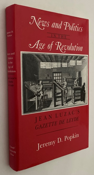 POPKIN, JEREMY D., - News and politics in the Age of Revolution. Jean Luzac's Gazette de Leyde