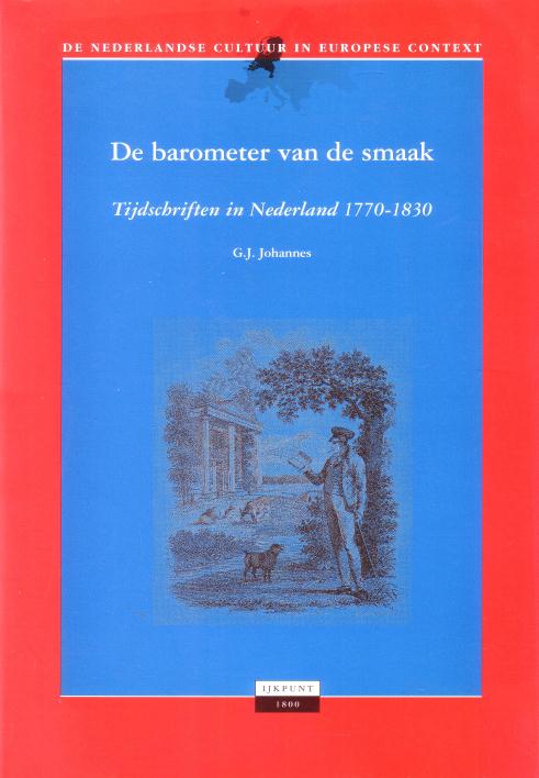 JOHANNES, G.J., - De barometer van de smaak. Tijdschriften in Nederland 1770-1830. (De Nederlandse cultuur in Europese context. IJkpunt 1800).