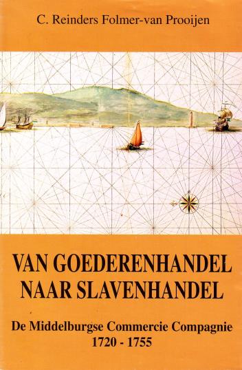REINDERS FOLMER-VAN PROOIJEN, C., - Van goederenhandel naar slavenhandel. De Middelburgse Commercie Compagnie 1720-1755.
