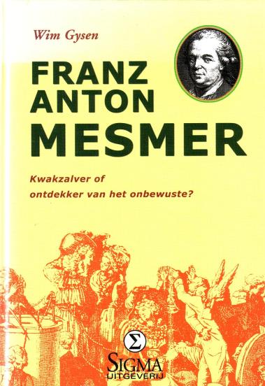 GYSEN, WIM, - Franz Anton Mesmer (1734-1815). Kwakzalver of ontdekker van het onbewuste?
