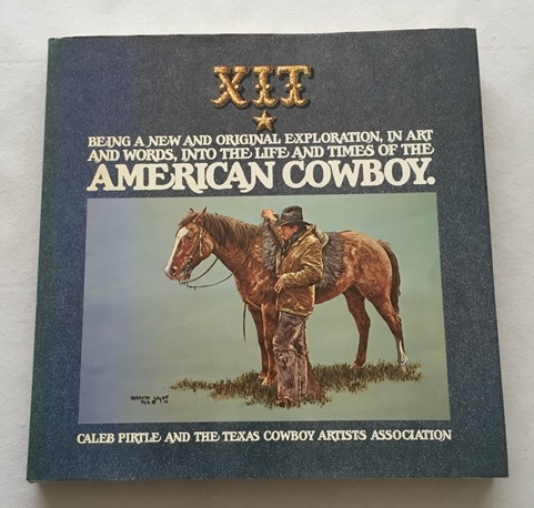 PIRTLE, CALEW & THE TEXAS COMBOY ARTISTS ASSOCIATION, - XIT, being a new and original exploration, in art and words, into the life and times of the American Cowboy. [Hardcover]