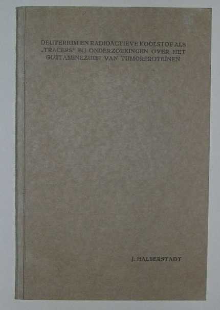 Halberstadt, J. - Deuterium en radioactieve koolstof als tracers bij onderzoekingen over het glutaminezuur van tumorproteinen.