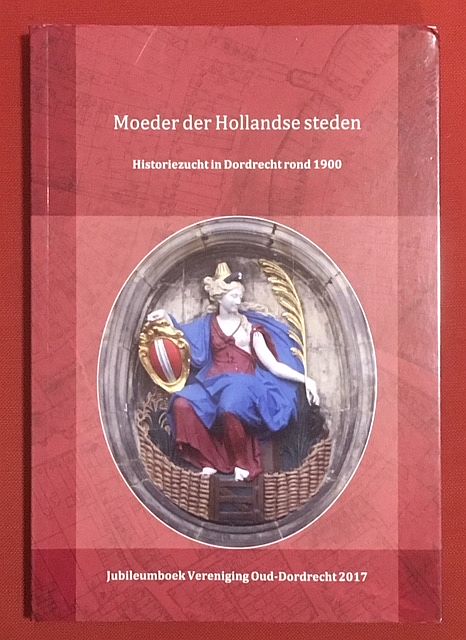 Pronk, T. (s) - Moeder der Hollandse steden : historiezucht in Dordrecht rond 1900
