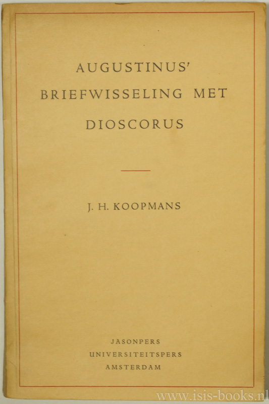 AUGUSTINUS, AURELIUS, KOOPMANS, J.H. - Augustinus' briefwisseling met Dioscorus. Inleiding, tekst, vertaling, commentaar.