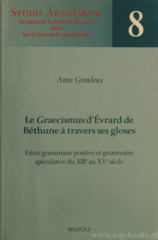 VRARD DE BTHUNE, GRONDEUX, A. - La Graecismus d'vrard de Bthune  travers des gloses. Entre grammaire positive et grammaire spculative du XIIIe au XVe sicle.