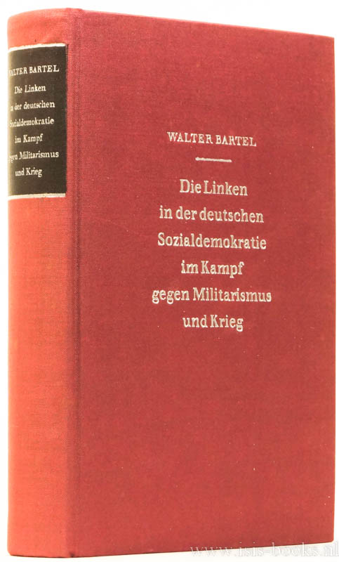 BARTEL, W. - Die Linken in der deutschen Sozialdemokratie im Kampf gegen Militarismus und Krieg.