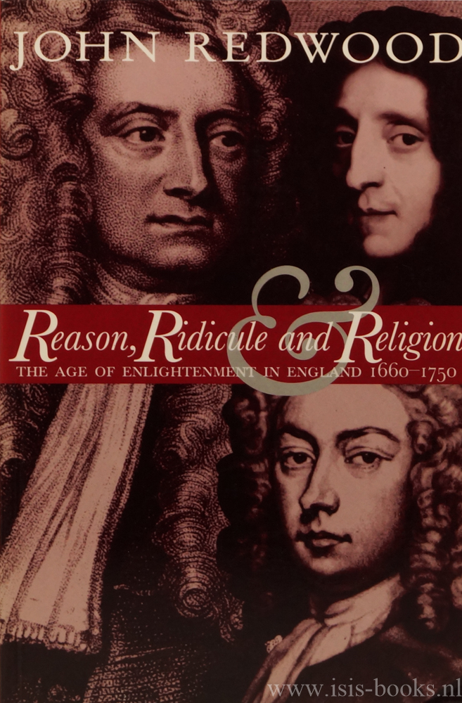 REDWOOD, J. - Reason, ridicule and religion. The age of Enlightenment in England 1660-1750.