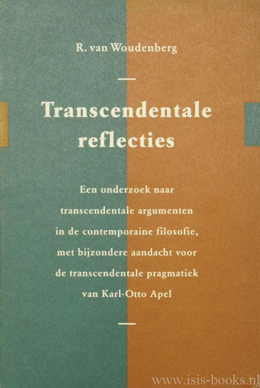 APEL, K.O., WOUDENBERG, R. VAN - Transcendentale reflecties. Een onderzoek naar transcendentale argumenten in de contemporaine filosofie, met bijzondere aandacht voor de transcendentale pragmatiek van Karl-Otto Apel.
