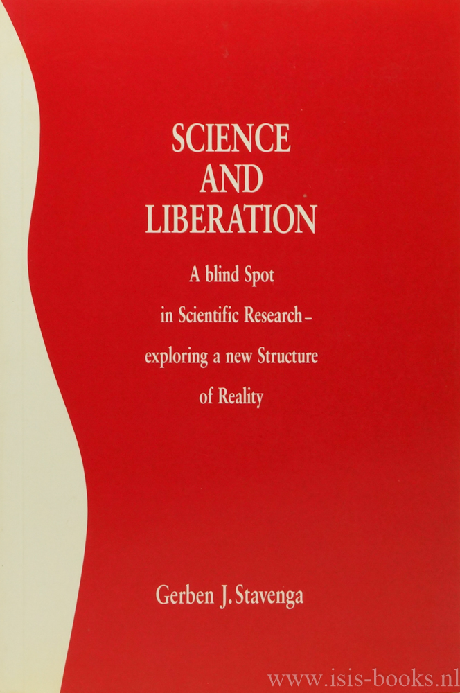 STAVENGA, G.J. - Science and liberation. A blind spot in scientific research - exploring a new structure of reality.