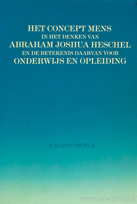 HESCHEL, A.J., HARTENSVELD, F. - Het concept mens in het denken van Abraham Joshua Heschel en de betekenis daarvan voor  onderwijs en opleiding.