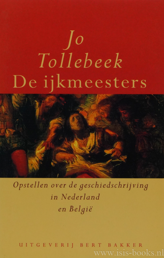 TOLLEBEEK, J. - De ijkmeesters. Opstellen over de geschiedschrijving in Nederland en Belgi.