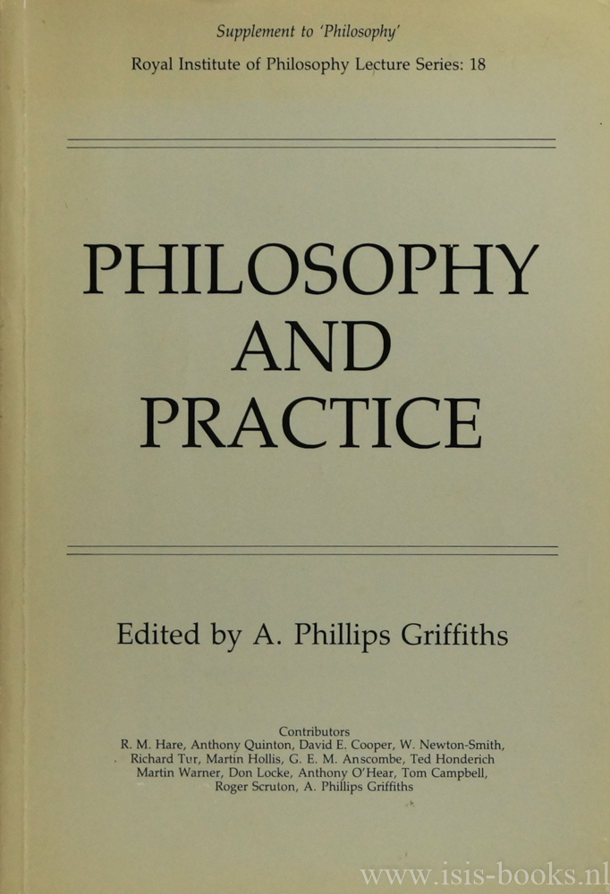 GRIFFITHS, A.P., (ED.) - Philosophy and practice. Royal Institute of Philosophy lecture series: 18. Supplement to 'Philosophy' 1984.