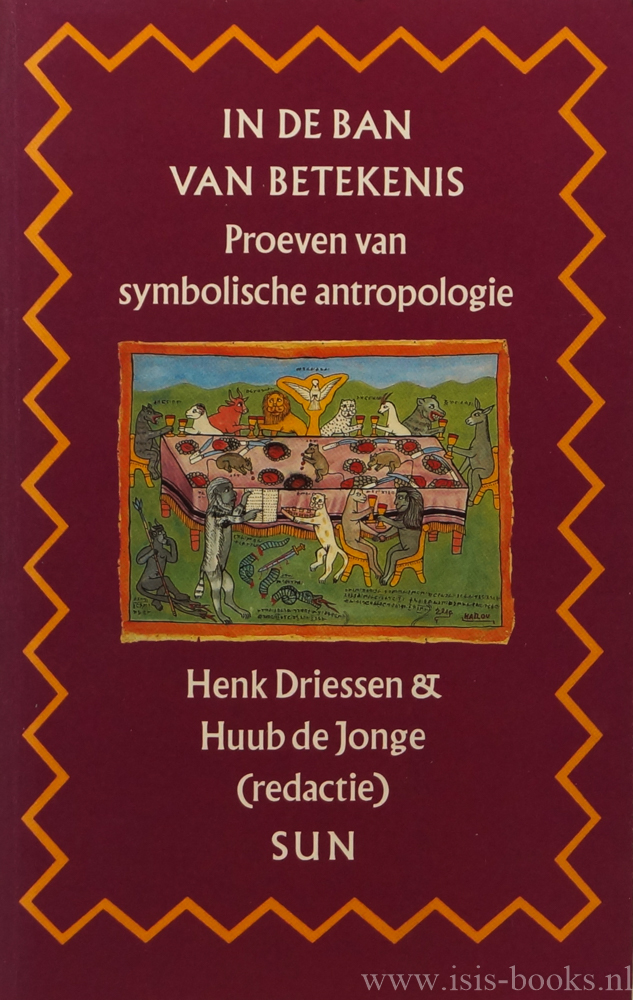 DRIESSEN, H., JONGE, H. DE, (RED.) - In de ban van betekenis. Proeven van symbolische antropologie.