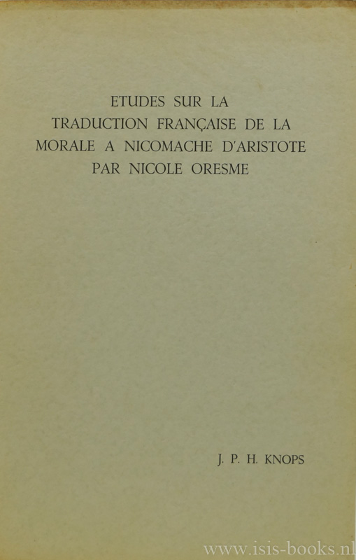 ARISTOTELES, ARISTOTLE, KNOPS, J.P.H. - Etudes sur la traduction franaise de la morale  Nicomache d'Aristote par Nicole Oresme.