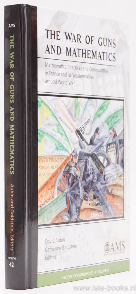 AUBIN, D., GOLDSTEIN, C., (ED.) - The war of guns and mathematics. Mathematical practices and communities in France and its western allies around World War I.