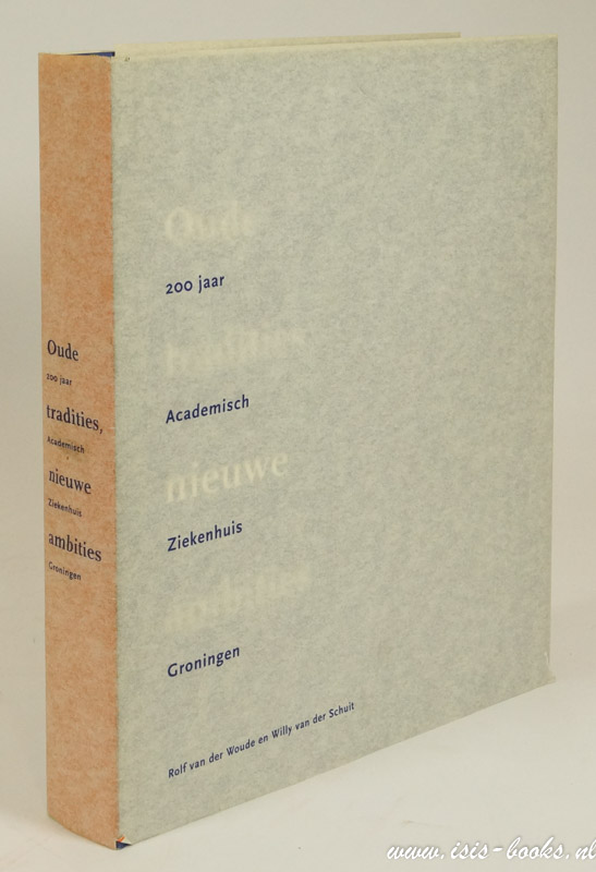 WOUDE, R. VAN DER, SCHUIT, W. VAN DER - Oude tradities, nieuwe ambities. 200 jaar Academisch Ziekenhuis Groningen.