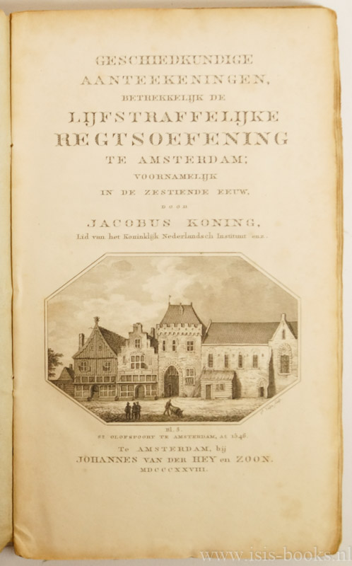 KONING, J. - Geschiedkundige aanteekeningen, betrekkelijk de lijfstraffelijke regtsoefening te Amsterdam; voornamelijk in de zestiende eeuw.