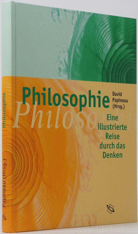 PAPINEAU, D., (HRSG.) - Philosophie. Eine illustrierte Reise durch das Denken. Unter Mitwirkung von Tim Crane, Jesse Prinz, Adam Morton, John Cottingham u.a. bersetzt von Nikolaus de Palzieux.
