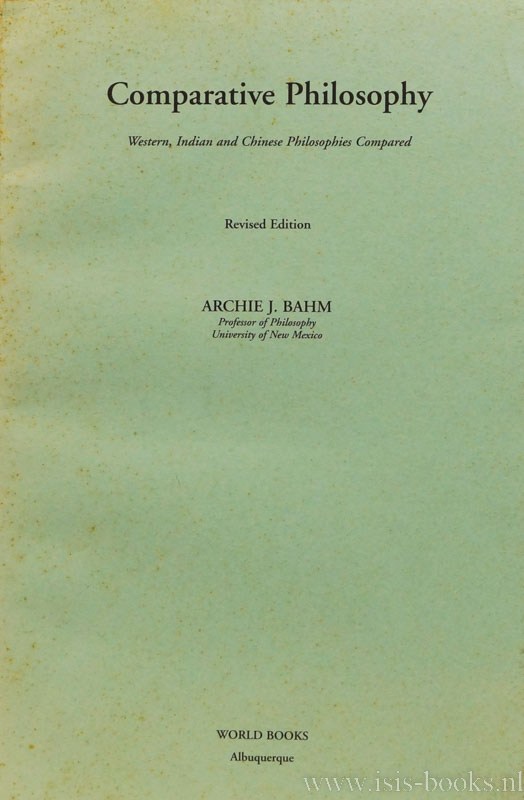 BAHM, A.J. - Comparative philosophy. Western, Indian and Chinese philosophies compared.