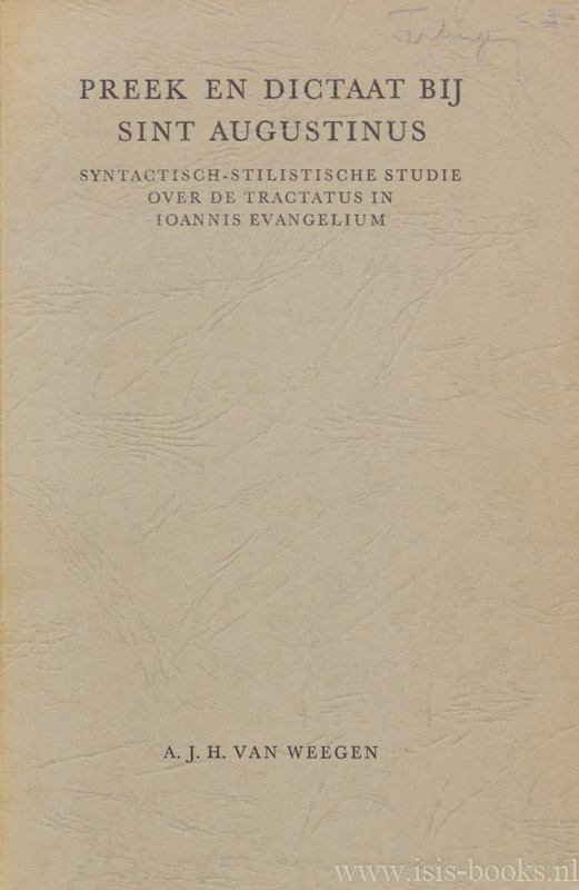 AUGUSTINUS, AURELIUS, WEEGEN, A.J.H. VAN - Preek en dictaat bij sint Augustinus. Syntactisch-stilistische studie over de Tractatus in Ioannis Evangelium.