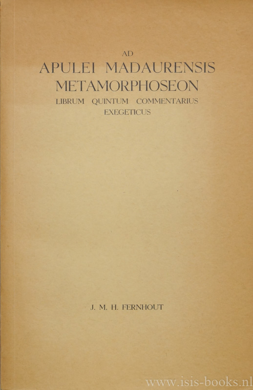 APULEIUS, FERNHOUT, J.M.H. - Ad Apulei Madaurensis metamorphoseon librum quintum commentarius exegeticus.