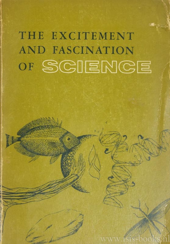 BISHOP, GEORGE H., CHOPRA, RAM NATH, CLARK, W.M., CLARKE, H.T. - The excitement and fascination of science. A collection of autobiographical and philosophical essays by contemporary scientists.