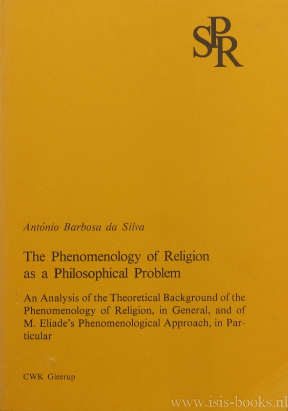 BARBOSA DA SILVA, A. - The phenomenology of religion as a philosophical problem. An analysis of the theoretical background of the Phenomenology of Religion, in general, and of M. Eliade's phenomenological approach, in particular.