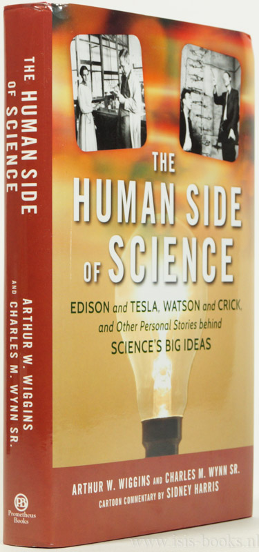 WIGGINS, A.W., WYNN, C.M. - The human side of science. Edison and Tesla, Watson and Crick and other personal stories behind science's big ideas.