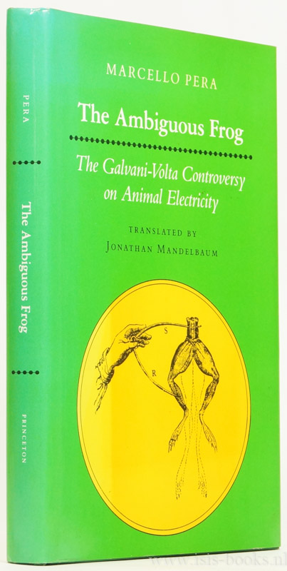PERA, M. - The ambiguous frog. The Galvani-Volta controversy on animal electricity