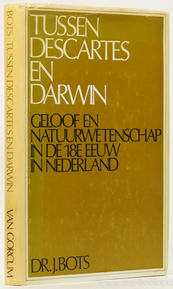 BOTS, H. - Tussen Descartes en Darwin. Geloof en natuurwetenschap in de achttiende eeuw in Nederland.
