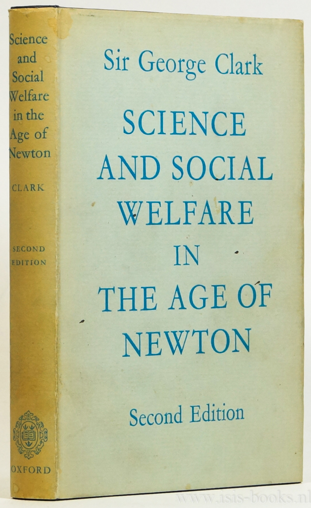 CLARK, G. - Science and social welfare in the age of Newton.