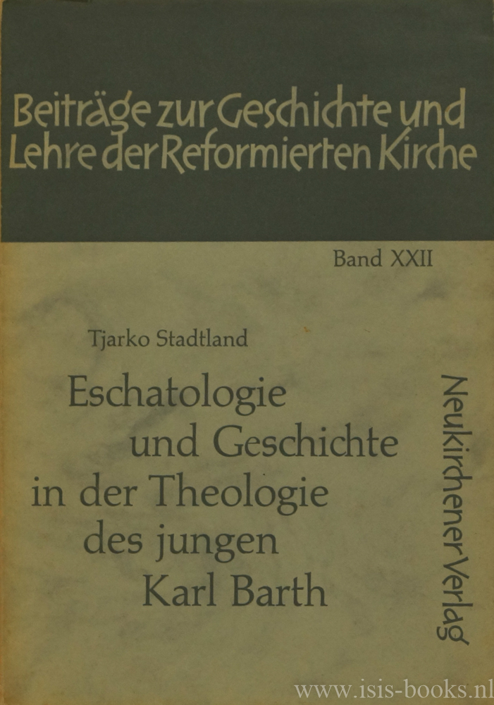 BARTH, K., STADTLAND, T. - Eschatologie und Geschichte in der Theologie des jungen Karl Barth.