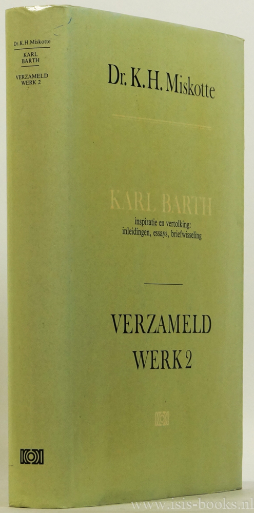 BARTH, K., MISKOTTE, K.H. - Karl Barth. Inspiratie en vertolking: inleidingen, essays, briefwisseling. Verzorgd door A. Geense, H. Stoevesandt.