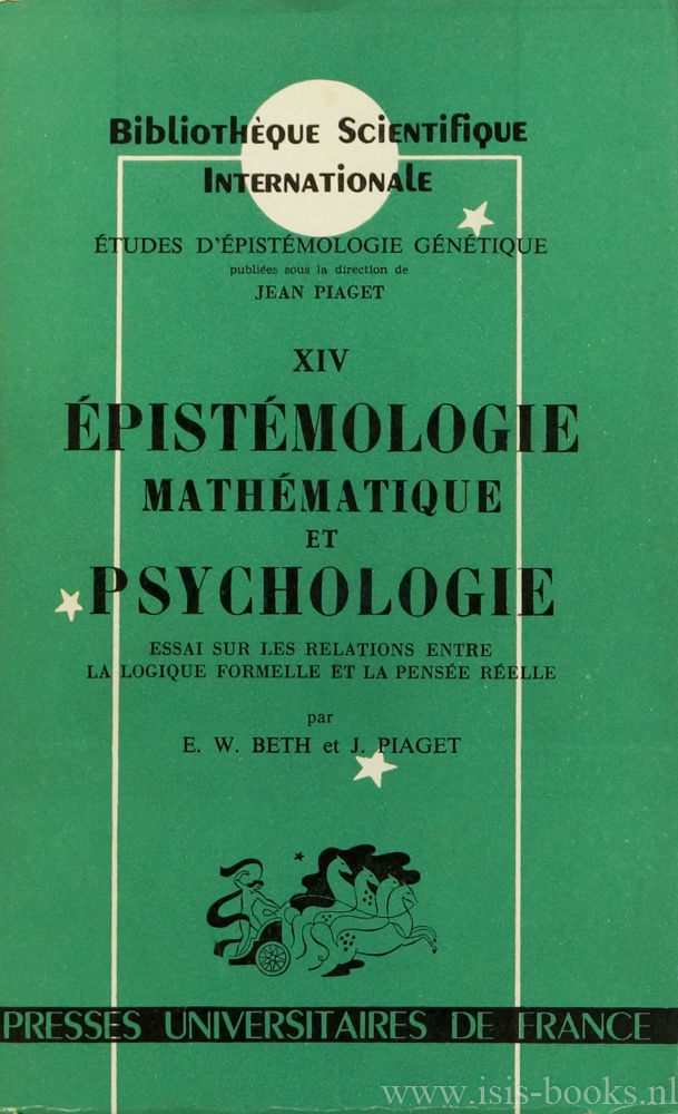 BETH, E.W., PIAGET, J. - pistmologie, mathmatique et psychologie. Essai sur les relations entre la logique formelle et la pense relle.