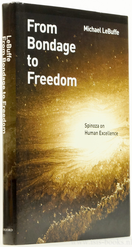 SPINOZA, B. DE, LEBUFFE, M. - From bondage to freedom. Spinoza on human excellence.