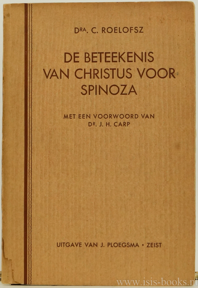 SPINOZA, B. DE, ROELOFSZ, C. - De beteekenis van Christus voor Spinoza. Met een voorwoord van J.H. Carp.