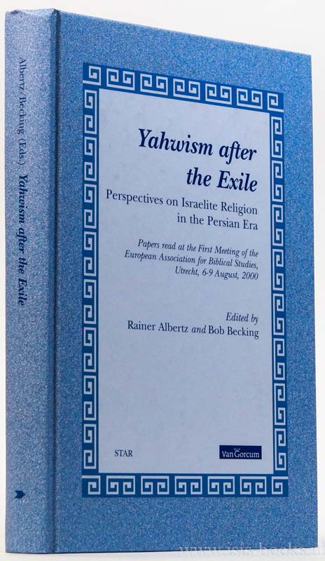 ALBERTZ, R., BECKING, B., (ED.) - Yahwism after the exile. Perspectives on Israelite religion in the Persian era. Papers read at the first meeting of the European Association for Biblical studies, Utrecht, 6-9 august, 2000.