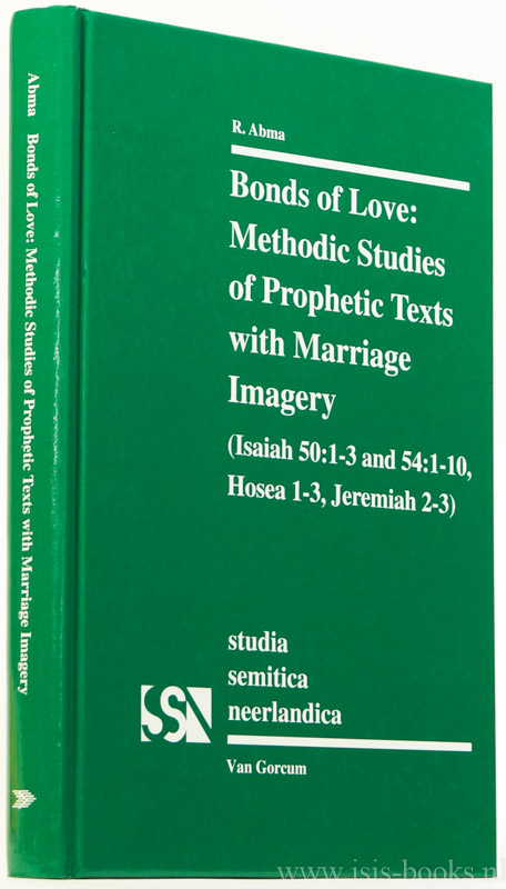 ABMA, R. - Bonds of love: methodic studies of prophetic texts with marriage imagery. (Isaiah 50:1-3 and 54: 1-10., Hosea 1-3, Jeremiah 2-3).