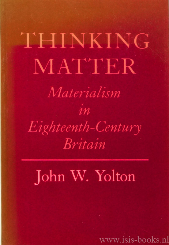 YOLTON, J.W. - Thinking matter. Materialism in eighteenth-century Britain.