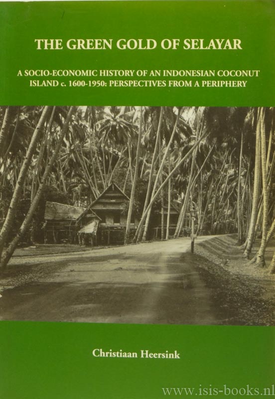 HEERSINK, C.G. - The green gold of Selayar. A socio-economic history of an Indonesian coconut Island c. 1600 - 1950. Perspectives from a periphery.