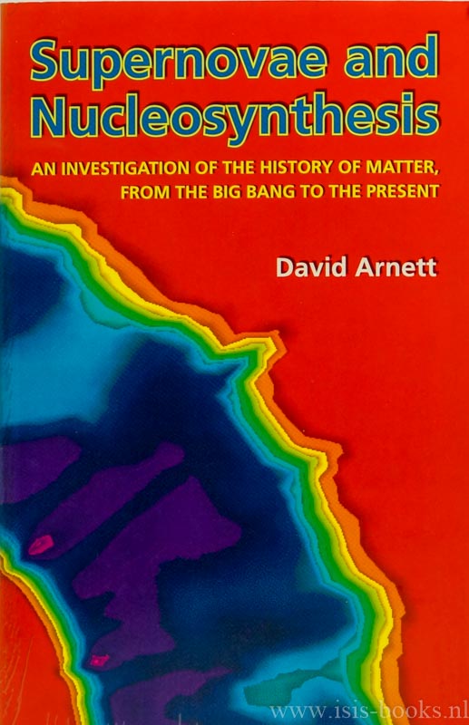ARNETT, D. - Supernovae and nucleosynthesis. An investigation of the history of matter, from the big bang to the present.