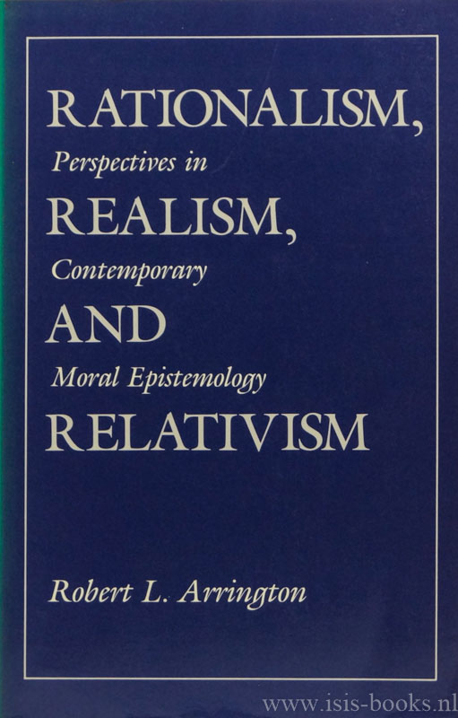 ARRINGTON, R.L. - Rationalism, realism, and relativism. Perspectives in contemporary moral epistemology.